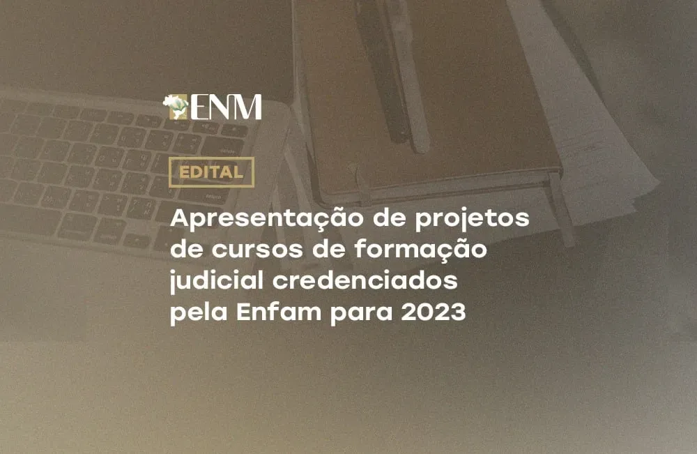 ENM abre edital para apresentação de projetos de cursos de formação judicial credenciados pela Enfam
