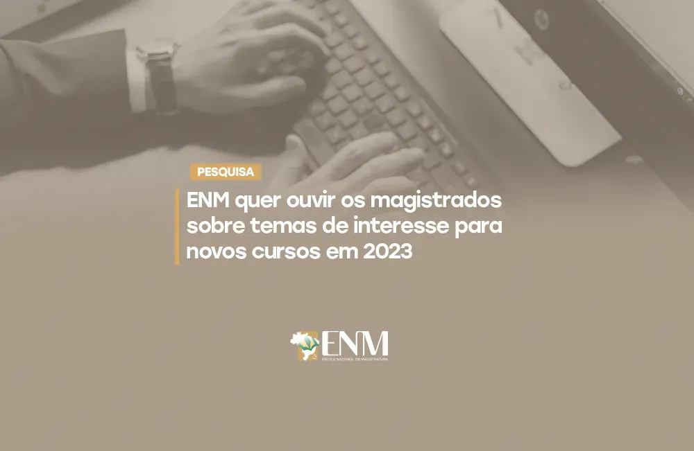 ENM faz pesquisa para mapear temas de interesse dos magistrados em novos cursos e seminários