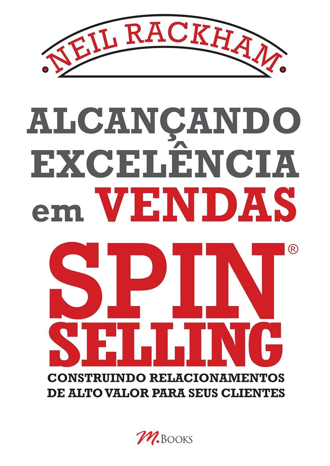 Alcançando Excelência Em Vendas Spin Selling: construindo relacionamentos de alto valor para seus clientes.